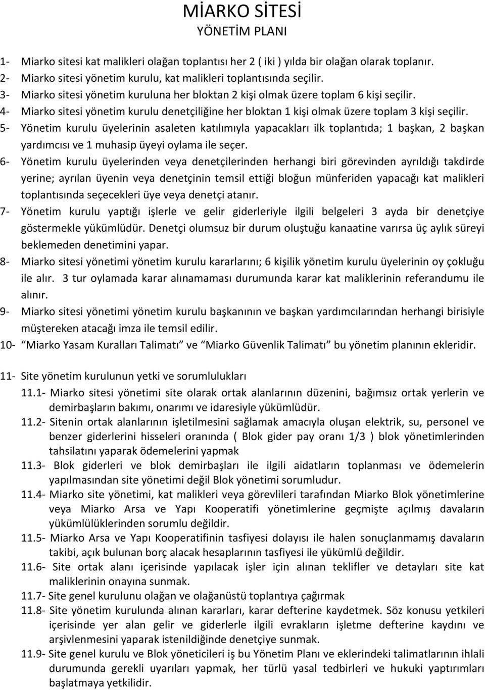 5- Yönetim kurulu üyelerinin asaleten katılımıyla yapacakları ilk toplantıda; 1 başkan, 2 başkan yardımcısı ve 1 muhasip üyeyi oylama ile seçer.