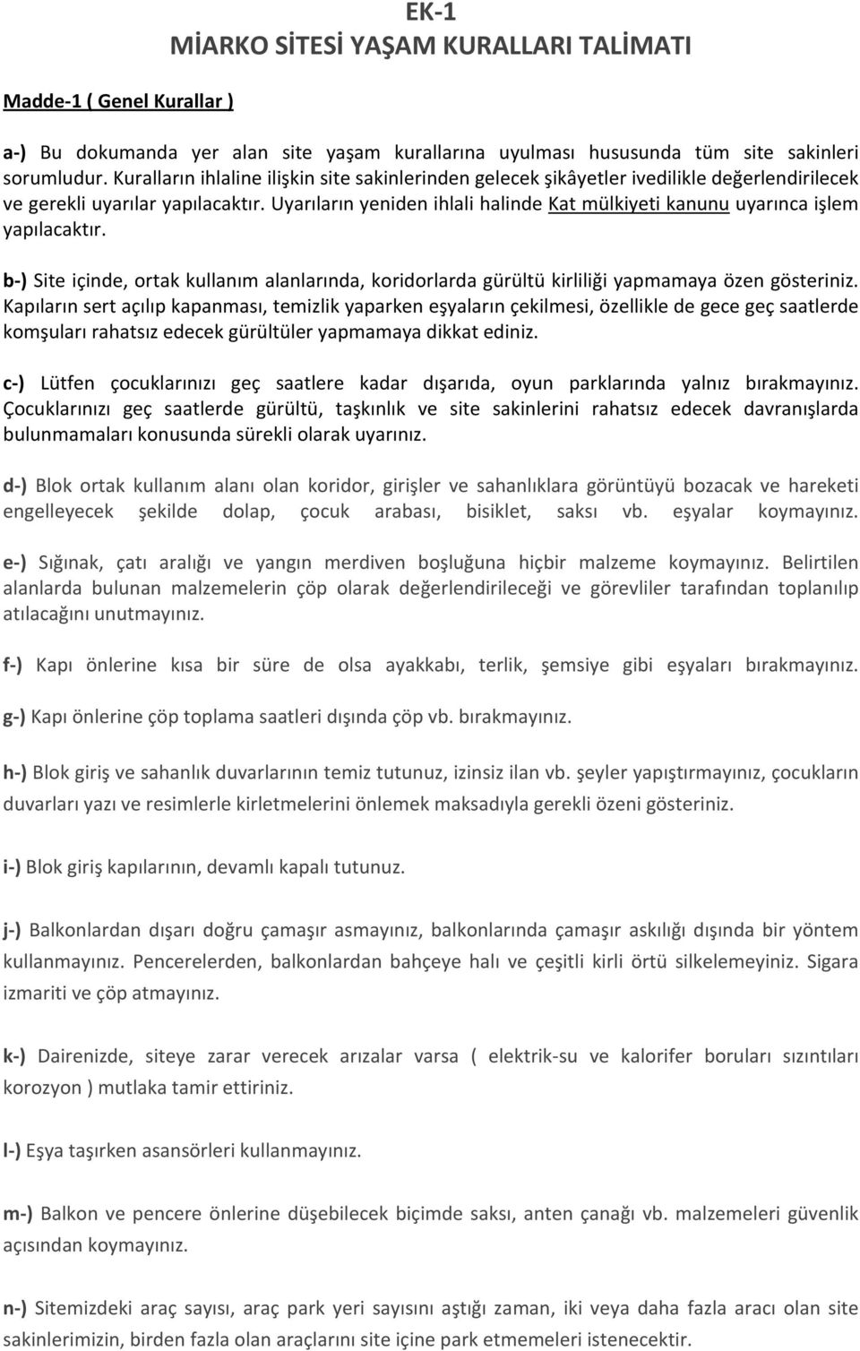 Uyarıların yeniden ihlali halinde Kat mülkiyeti kanunu uyarınca işlem yapılacaktır. b-) Site içinde, ortak kullanım alanlarında, koridorlarda gürültü kirliliği yapmamaya özen gösteriniz.