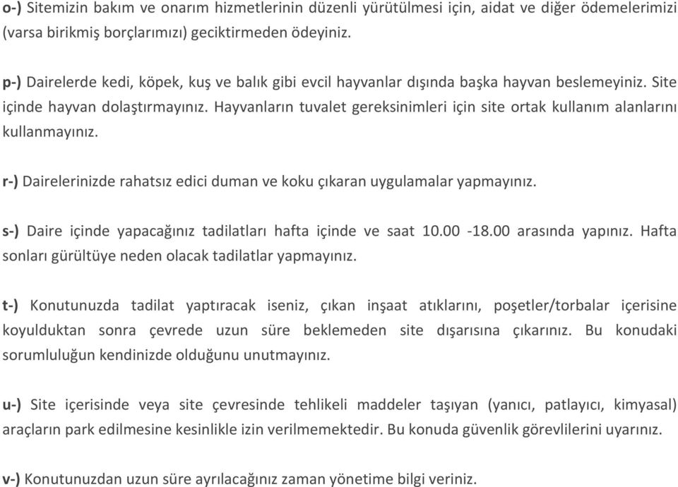 Hayvanların tuvalet gereksinimleri için site ortak kullanım alanlarını kullanmayınız. r-) Dairelerinizde rahatsız edici duman ve koku çıkaran uygulamalar yapmayınız.