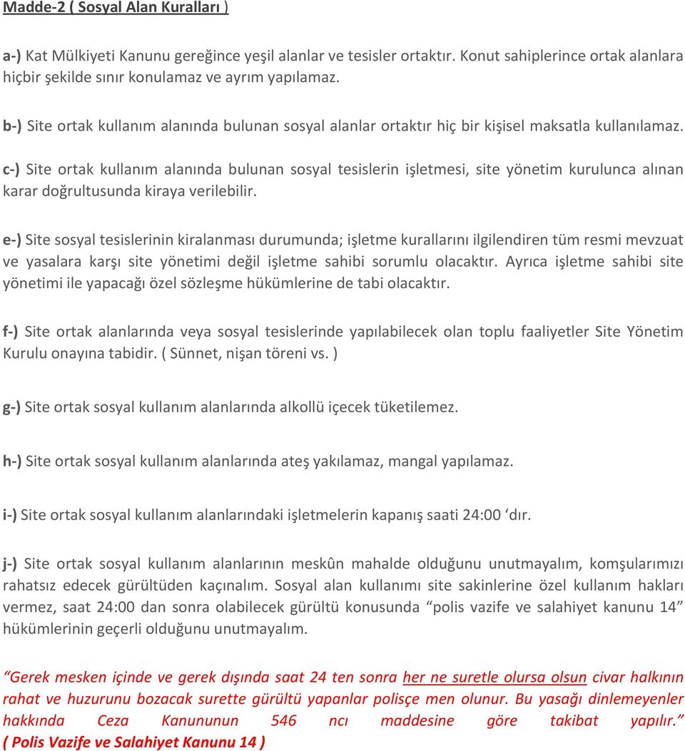 c-) Site ortak kullanım alanında bulunan sosyal tesislerin işletmesi, site yönetim kurulunca alınan karar doğrultusunda kiraya verilebilir.