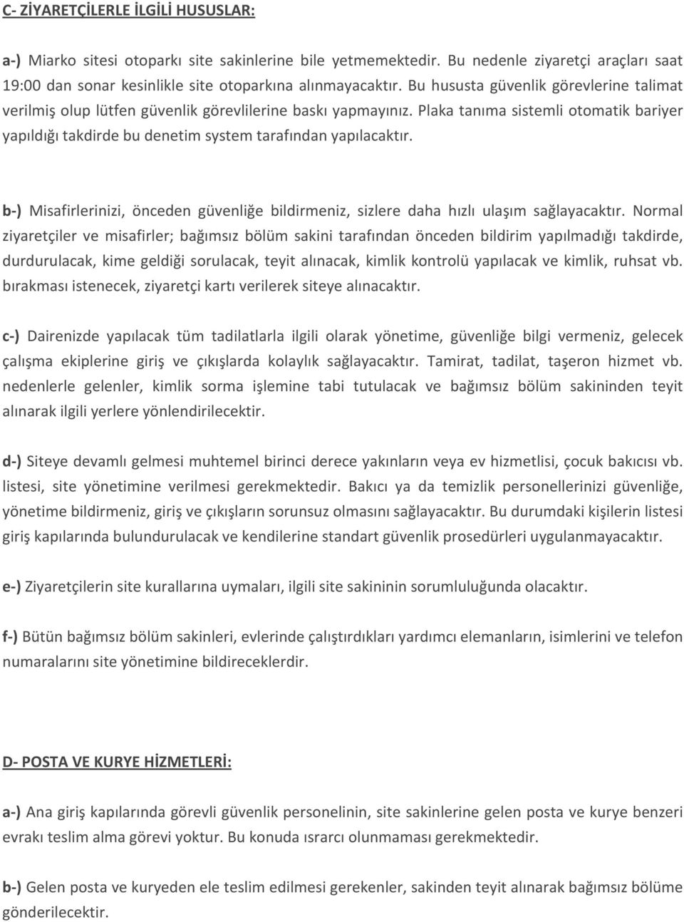 Plaka tanıma sistemli otomatik bariyer yapıldığı takdirde bu denetim system tarafından yapılacaktır. b-) Misafirlerinizi, önceden güvenliğe bildirmeniz, sizlere daha hızlı ulaşım sağlayacaktır.