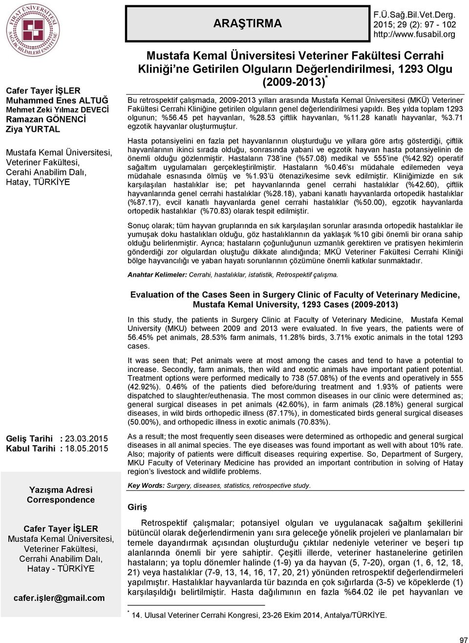 Üniversitesi Veteriner Fakültesi Cerrahi Kliniği ne Getirilen Olguların Değerlendirilmesi, 1293 Olgu (2009-2013) * Bu retrospektif çalışmada, 2009-2013 yılları arasında Mustafa Kemal Üniversitesi