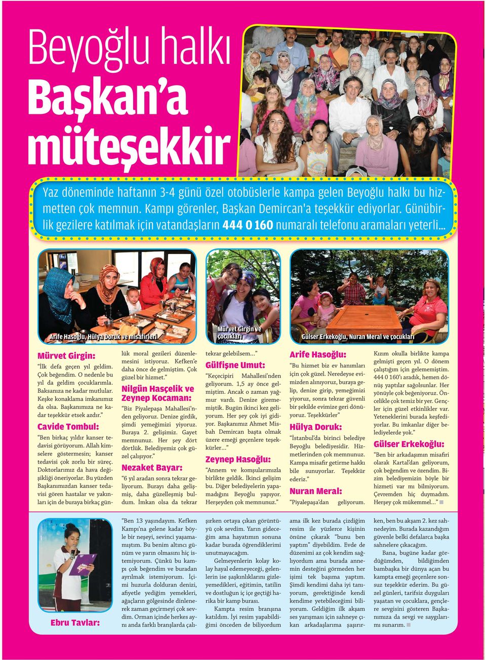 çocukları Mürvet Girgin: İlk defa geçen yıl geldim. Çok beğendim. O nedenle bu yıl da geldim çocuklarımla. Baksanıza ne kadar mutlular. Keşke konaklama imkanımız da olsa.