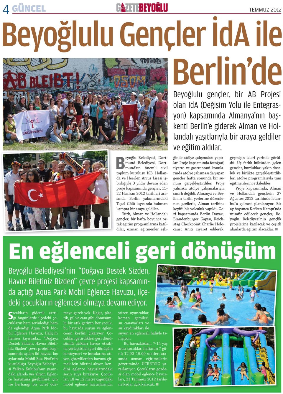 Beyoğlu Belediyesi, Dortmund Belediyesi, Dortmund un önemli sivil toplum kuruluşu ISB, Hollanda ve Heerlen Arcus Lisesi işbirliğiyle 3 yıldır devam eden proje kapsamında gençler, 15-22 Haziran 2012