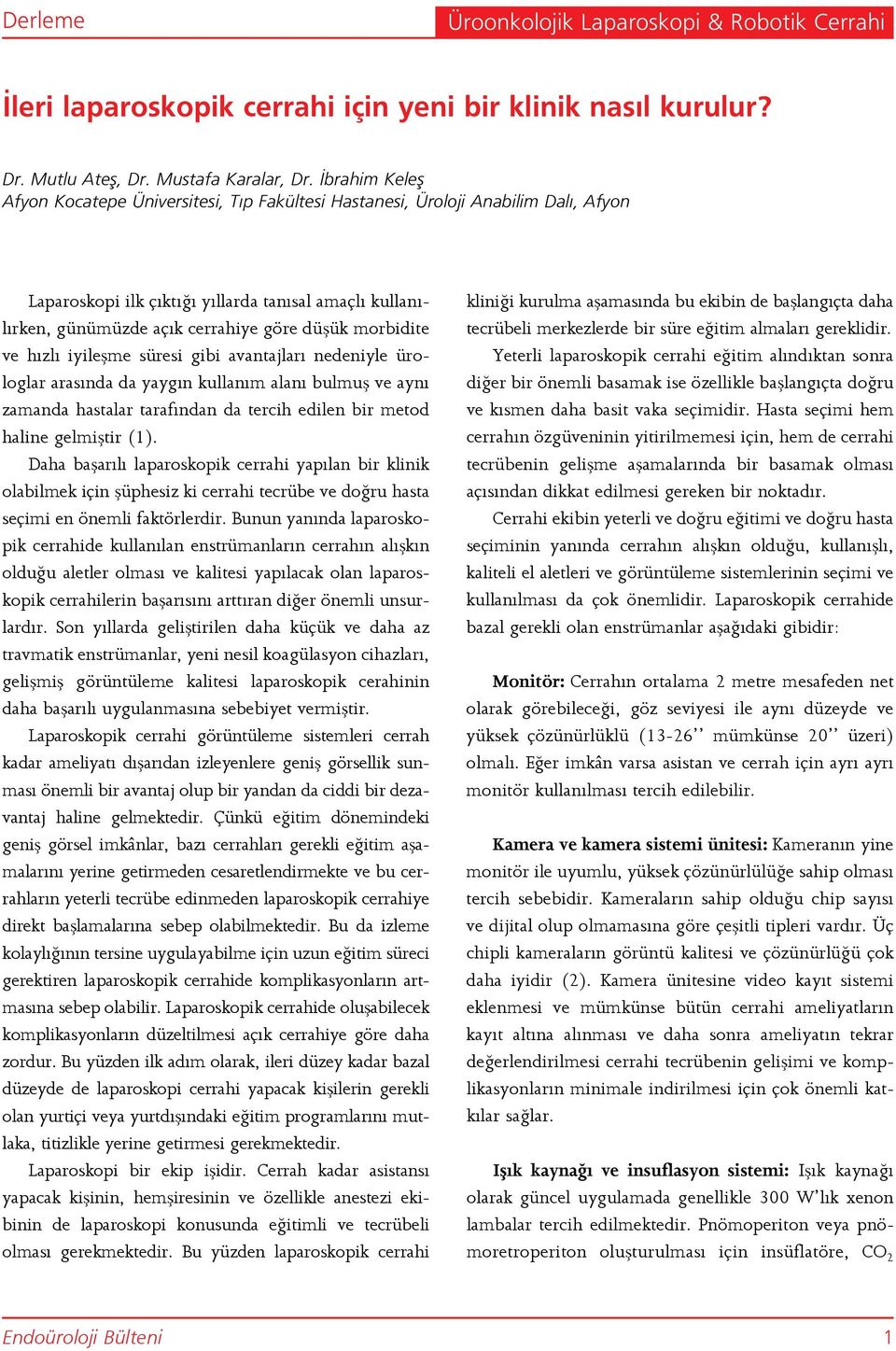 morbidite ve hızlı iyileşme süresi gibi avantajları nedeniyle ürologlar arasında da yaygın kullanım alanı bulmuş ve aynı zamanda hastalar tarafından da tercih edilen bir metod haline gelmiştir (1).