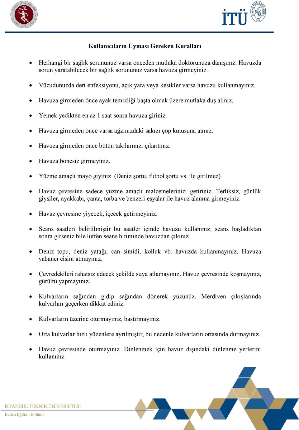 Yemek yedikten en az 1 saat sonra havuza giriniz. Havuza girmeden önce varsa ağzınızdaki sakızı çöp kutusuna atınız. Havuza girmeden önce bütün takılarınızı çıkartınız. Havuza bonesiz girmeyiniz.