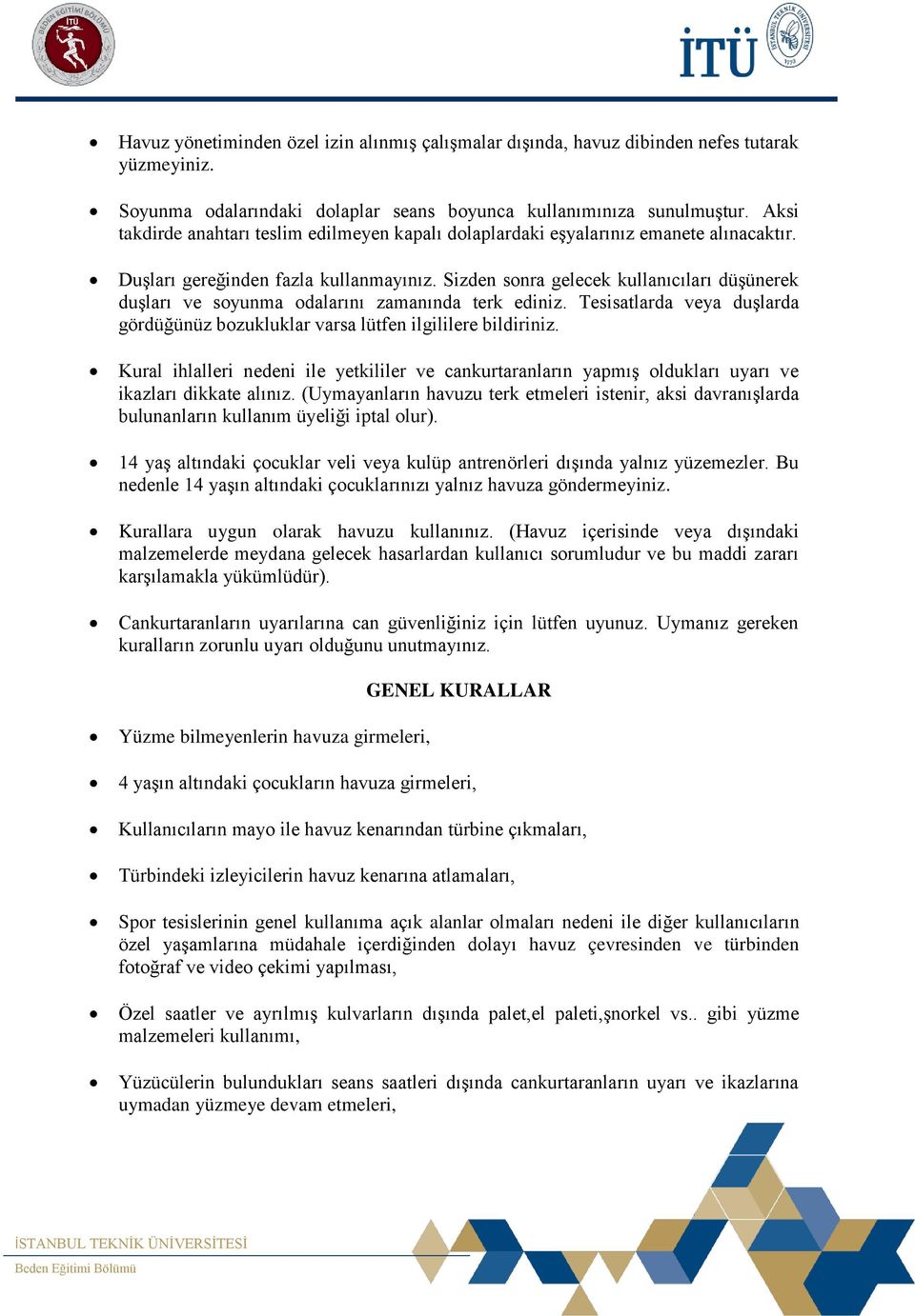 Sizden sonra gelecek kullanıcıları düşünerek duşları ve soyunma odalarını zamanında terk ediniz. Tesisatlarda veya duşlarda gördüğünüz bozukluklar varsa lütfen ilgililere bildiriniz.