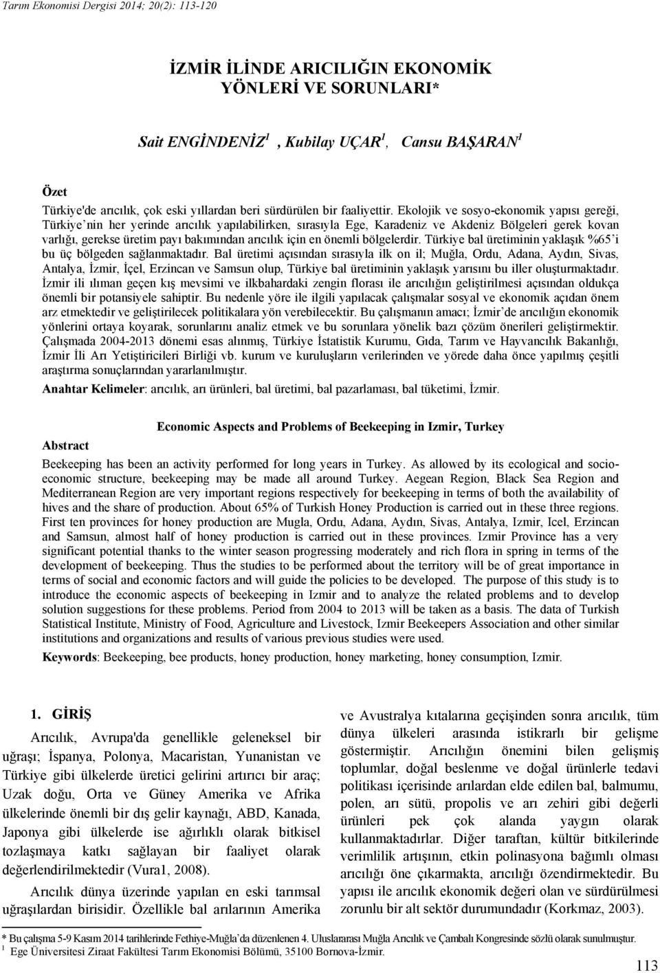 Ekolojik ve sosyo-ekonomik yapısı gereği, Türkiye nin her yerinde arıcılık yapılabilirken, sırasıyla Ege, Karadeniz ve Akdeniz Bölgeleri gerek kovan varlığı, gerekse üretim payı bakımından arıcılık