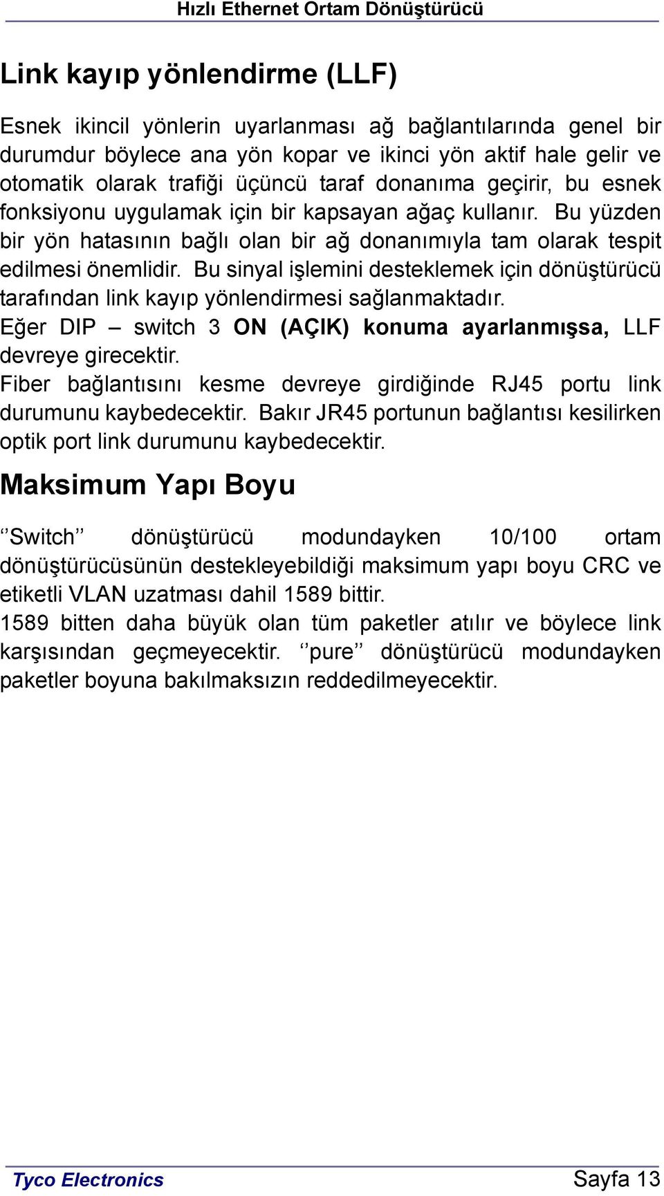 Bu sinyal işlemini desteklemek için dönüştürücü tarafından link kayıp yönlendirmesi sağlanmaktadır. Eğer DIP switch 3 ON (AÇIK) konuma ayarlanmışsa, LLF devreye girecektir.