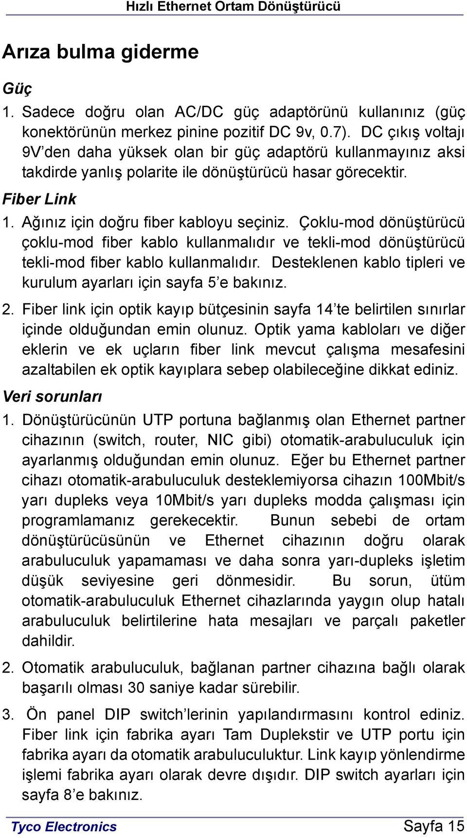 Çoklu-mod dönüştürücü çoklu-mod fiber kablo kullanmalıdır ve tekli-mod dönüştürücü tekli-mod fiber kablo kullanmalıdır. Desteklenen kablo tipleri ve kurulum ayarları için sayfa 5 e bakınız. 2.