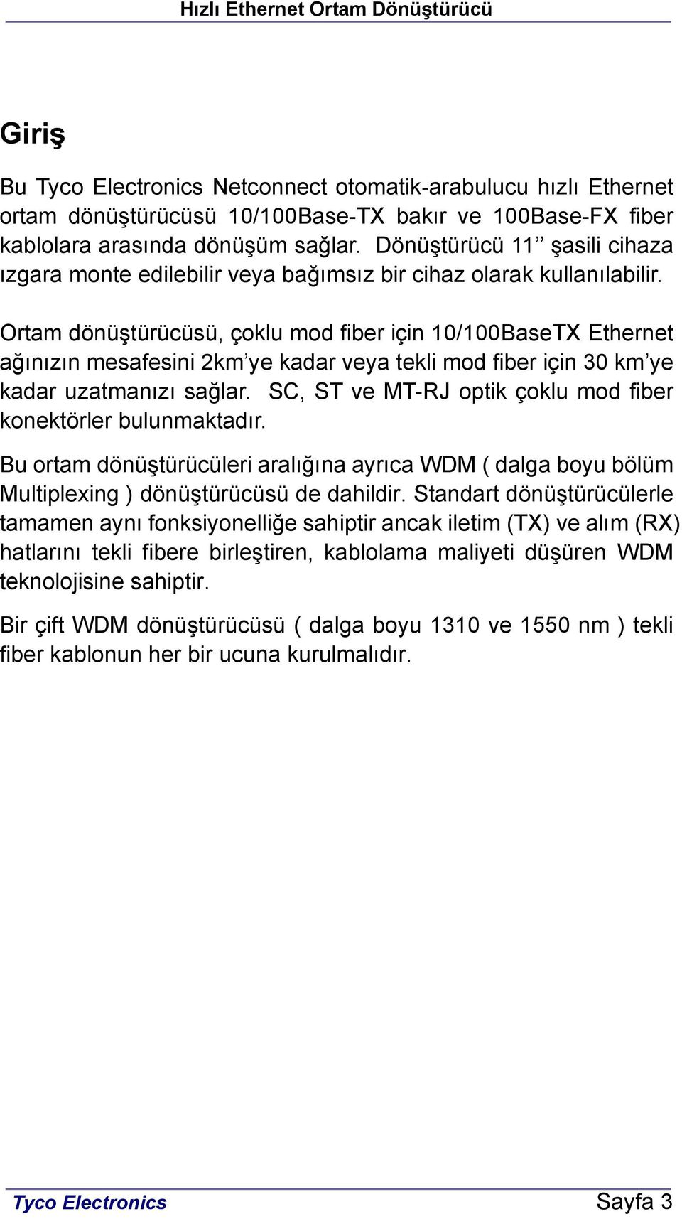 Ortam dönüştürücüsü, çoklu mod fiber için 10/100BaseTX Ethernet ağınızın mesafesini 2km ye kadar veya tekli mod fiber için 30 km ye kadar uzatmanızı sağlar.