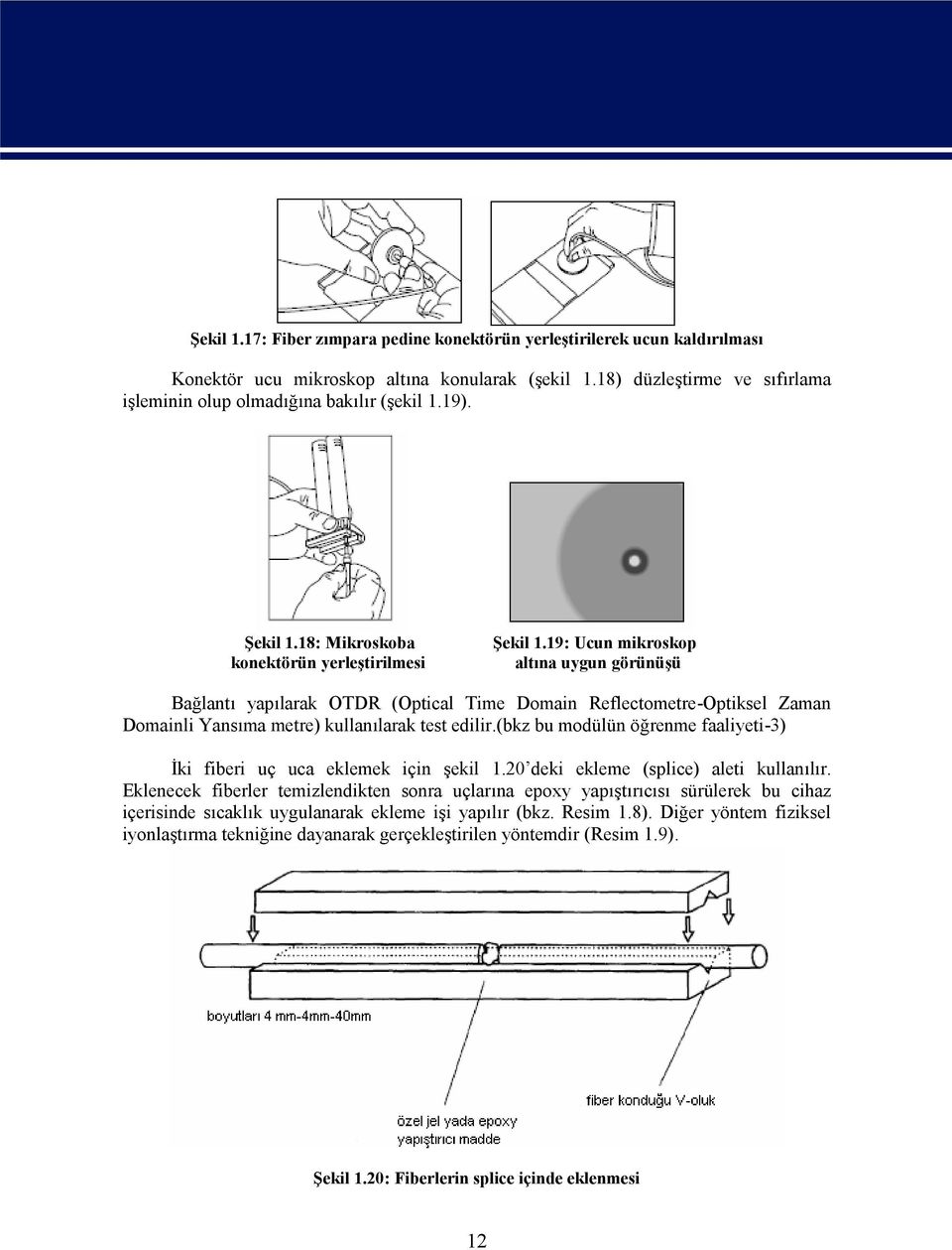 19: Ucun mikroskop altına uygun görünüşü Bağlantı yapılarak OTDR (Optical Time Domain Reflectometre-Optiksel Zaman Domainli Yansıma metre) kullanılarak test edilir.