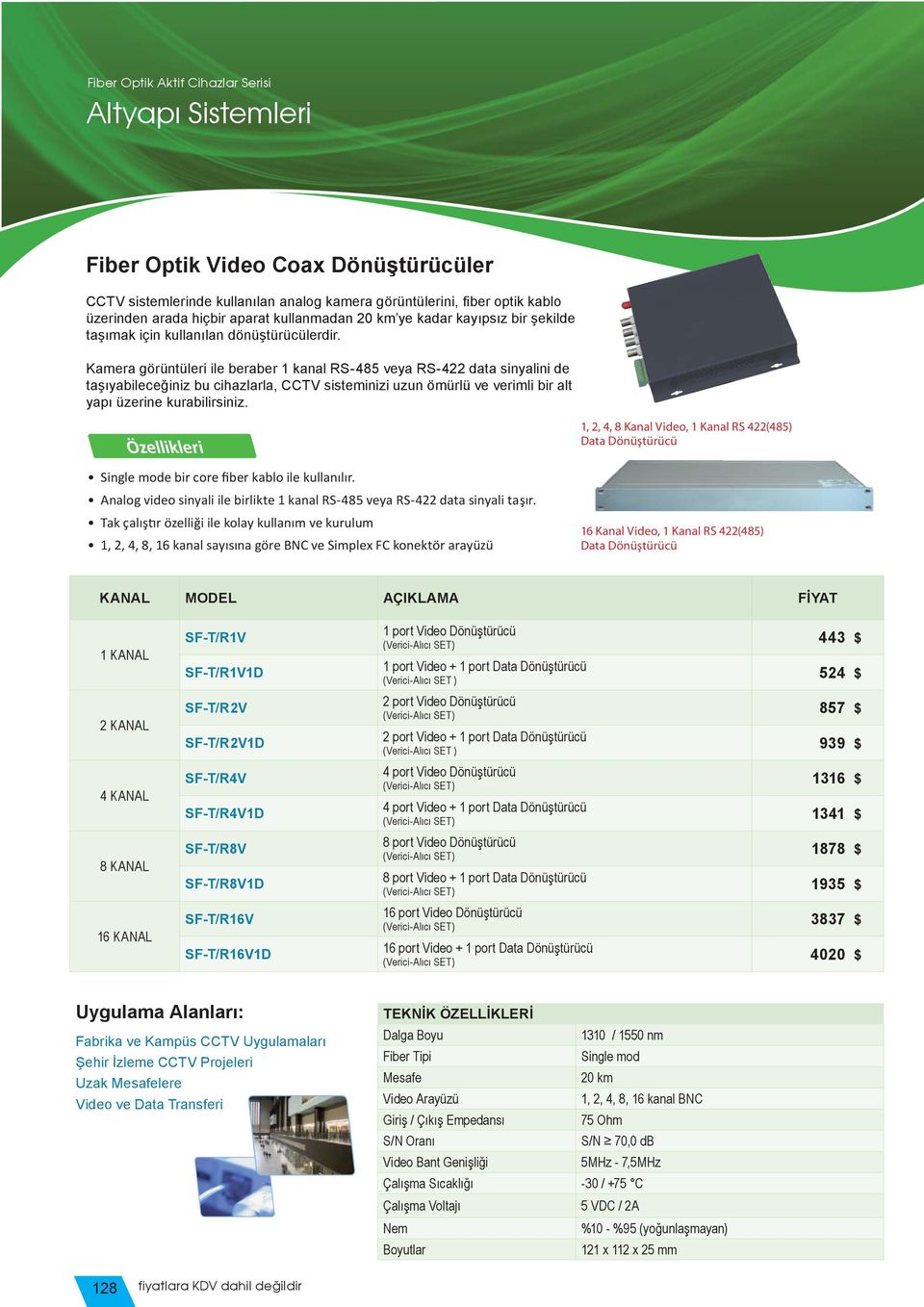 Kamera görüntüleri ile beraber 1 kanal RS-485 veya RS-422 data sinyalini de taşıyabileceğiniz bu cihazlarla, CCTV sisteminizi uzun ömürlü ve verimli bir alt yapı üzerine kurabilirsiniz.