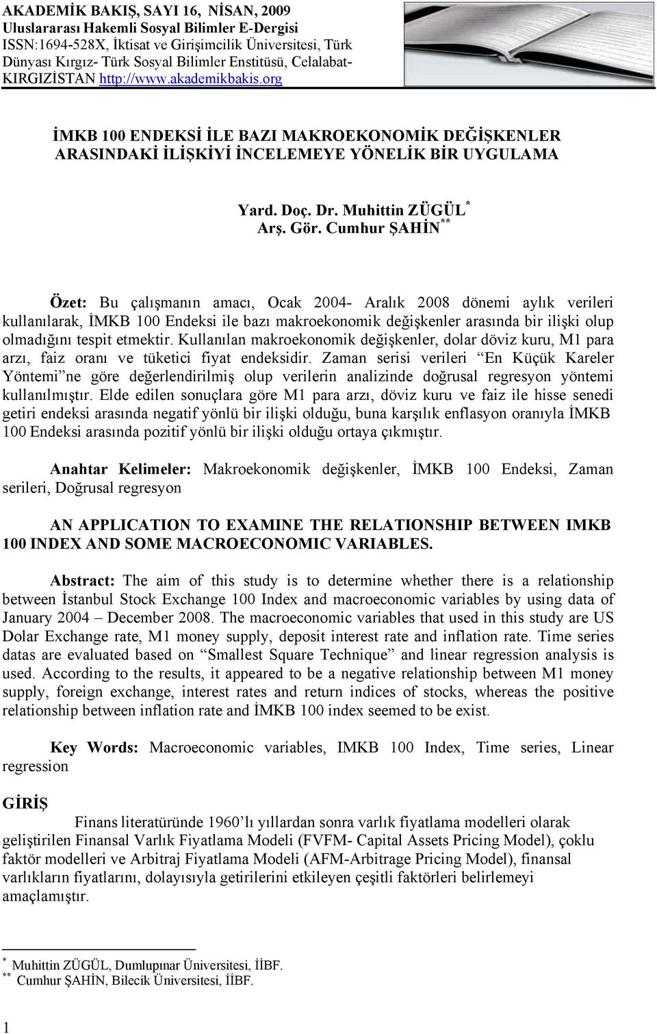 Cumhur ŞAHİN ** Özet: Bu çalışmanın amacı, Ocak 2004- Aralık 2008 dönemi aylık verileri kullanılarak, İMKB 100 Endeksi ile bazı makroekonomik değişkenler arasında bir ilişki olup olmadığını tespit