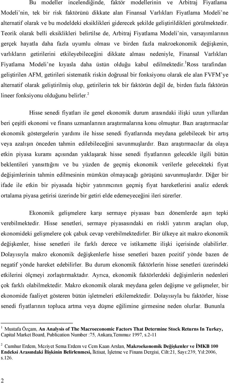 Teorik olarak belli eksiklikleri belirtilse de, Arbitraj Fiyatlama Modeli nin, varsayımlarının gerçek hayatla daha fazla uyumlu olması ve birden fazla makroekonomik değişkenin, varlıkların