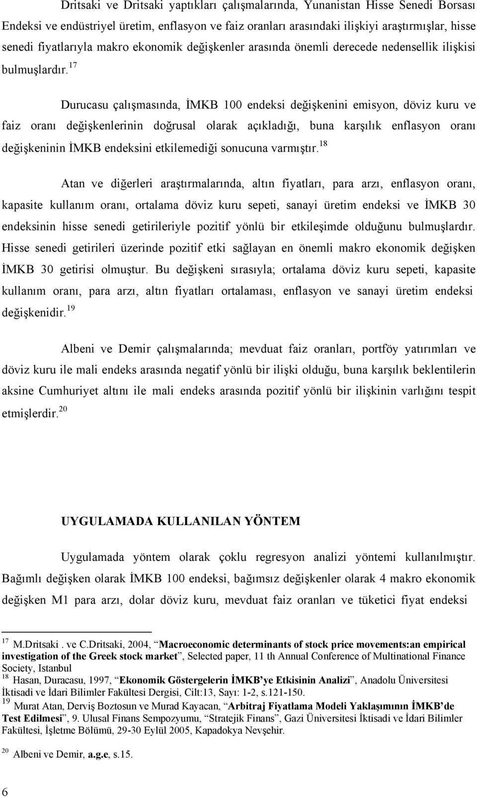 17 Durucasu çalışmasında, İMKB 100 endeksi değişkenini emisyon, döviz kuru ve faiz oranı değişkenlerinin doğrusal olarak açıkladığı, buna karşılık enflasyon oranı değişkeninin İMKB endeksini