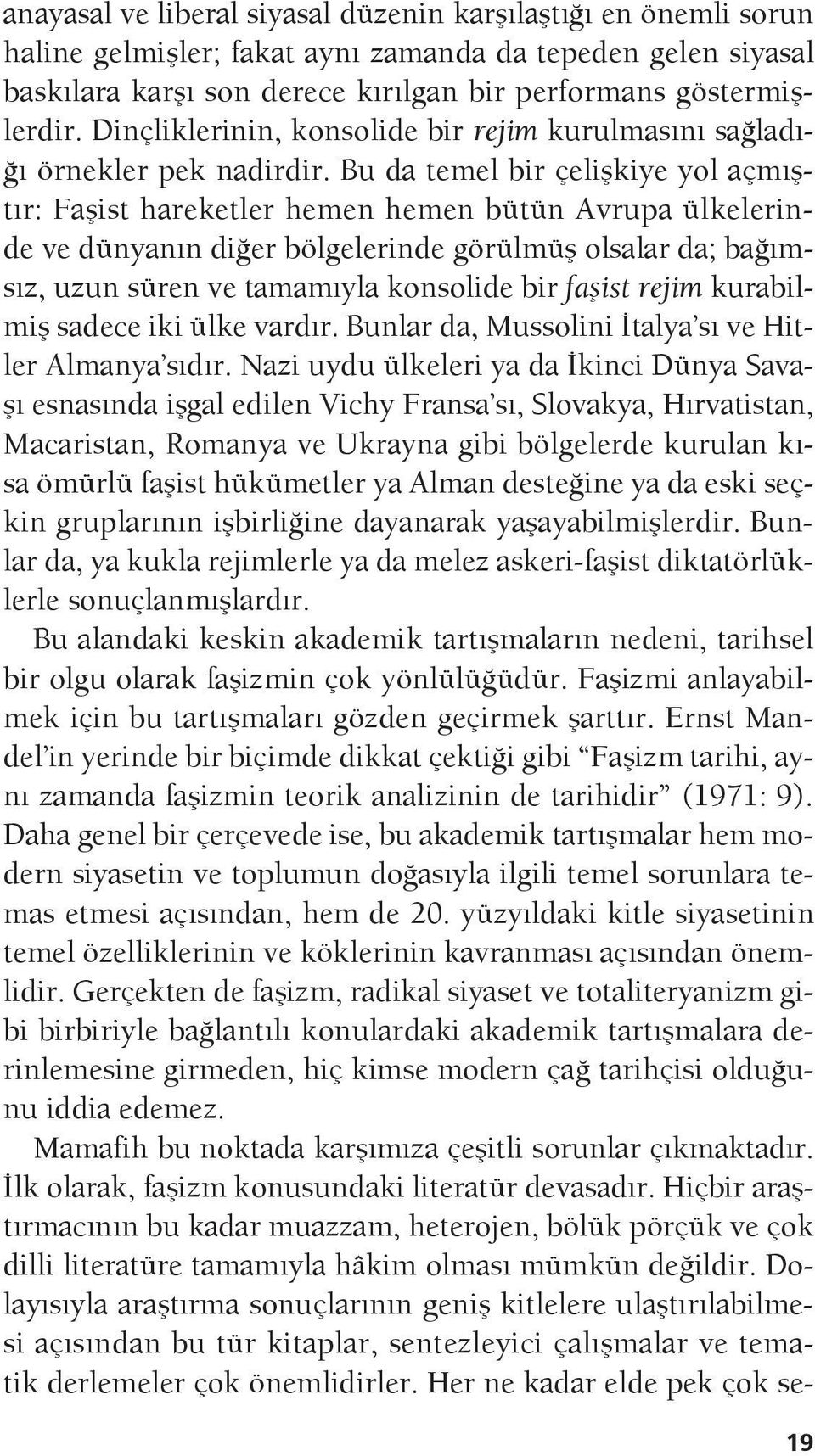 Bu da temel bir çelişkiye yol açmıştır: Faşist hareketler hemen hemen bütün Avrupa ülkelerinde ve dünyanın diğer bölgelerinde görülmüş olsalar da; bağımsız, uzun süren ve tamamıyla konsolide bir