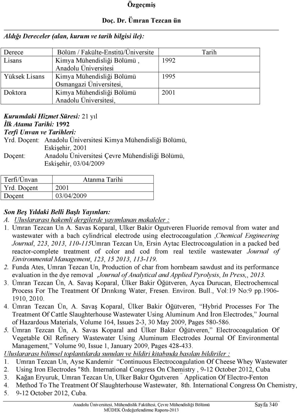 Mühendisliği Bölümü 1995 Osmangazi Üniversitesi, Doktora Kimya Mühendisliği Bölümü Anadolu Üniversitesi, 2001 Kurumdaki Hizmet Süresi: 21 yıl İlk Atama Tarihi: 1992 Terfi Unvan ve Tarihleri: Yrd.