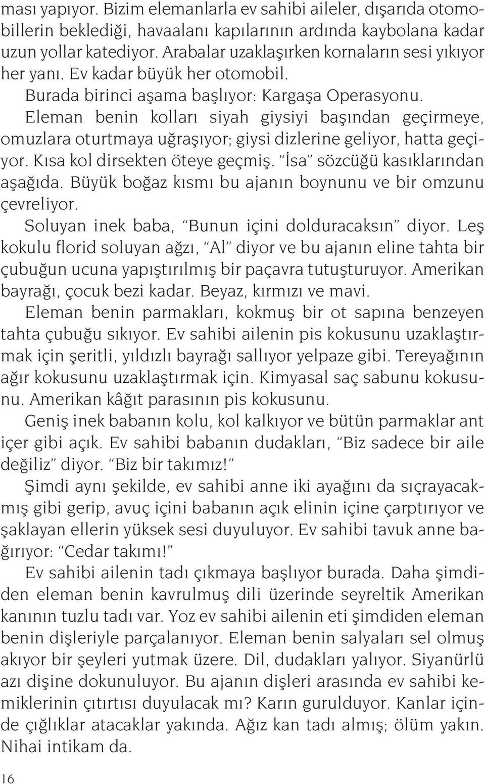 Eleman benin kolları siyah giysiyi başından geçirmeye, omuzlara oturtmaya uğraşıyor; giysi dizlerine geliyor, hatta geçiyor. Kısa kol dirsekten öteye geçmiş. İsa sözcüğü kasıklarından aşağıda.