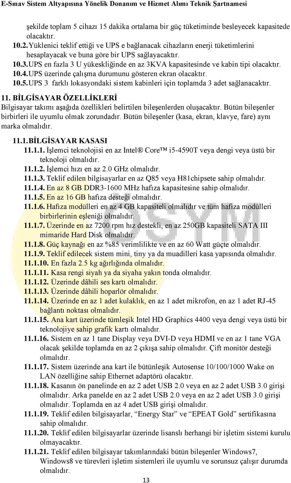 UPS en fazla 3 U yükeskliğinde en az 3KVA kapasitesinde ve kabin tipi olacaktır. 10.4. UPS üzerinde çalışma durumunu gösteren ekran olacaktır. 10.5.