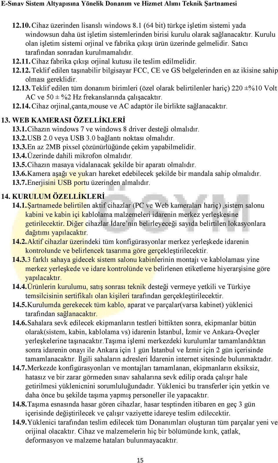 11. Cihaz fabrika çıkışı orjinal kutusu ile teslim edilmelidir. 12.12. Teklif edilen taşınabilir bilgisayar FCC, CE ve GS belgelerinden en az ikisine sahip olması gereklidir. 12.13.