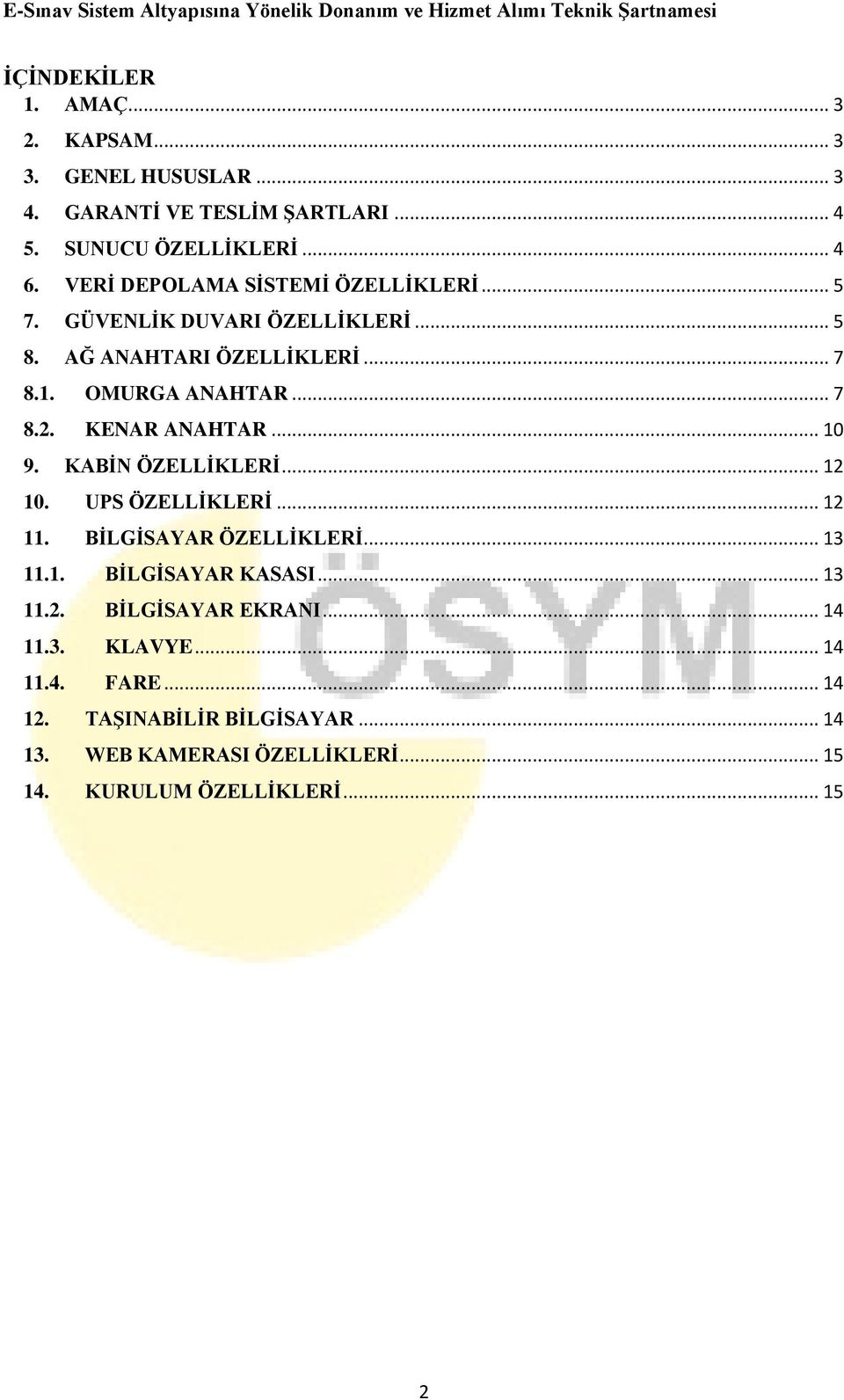 KENAR ANAHTAR... 10 9. KABİN ÖZELLİKLERİ... 12 10. UPS ÖZELLİKLERİ... 12 11. BİLGİSAYAR ÖZELLİKLERİ... 13 11.1. BİLGİSAYAR KASASI... 13 11.2. BİLGİSAYAR EKRANI.