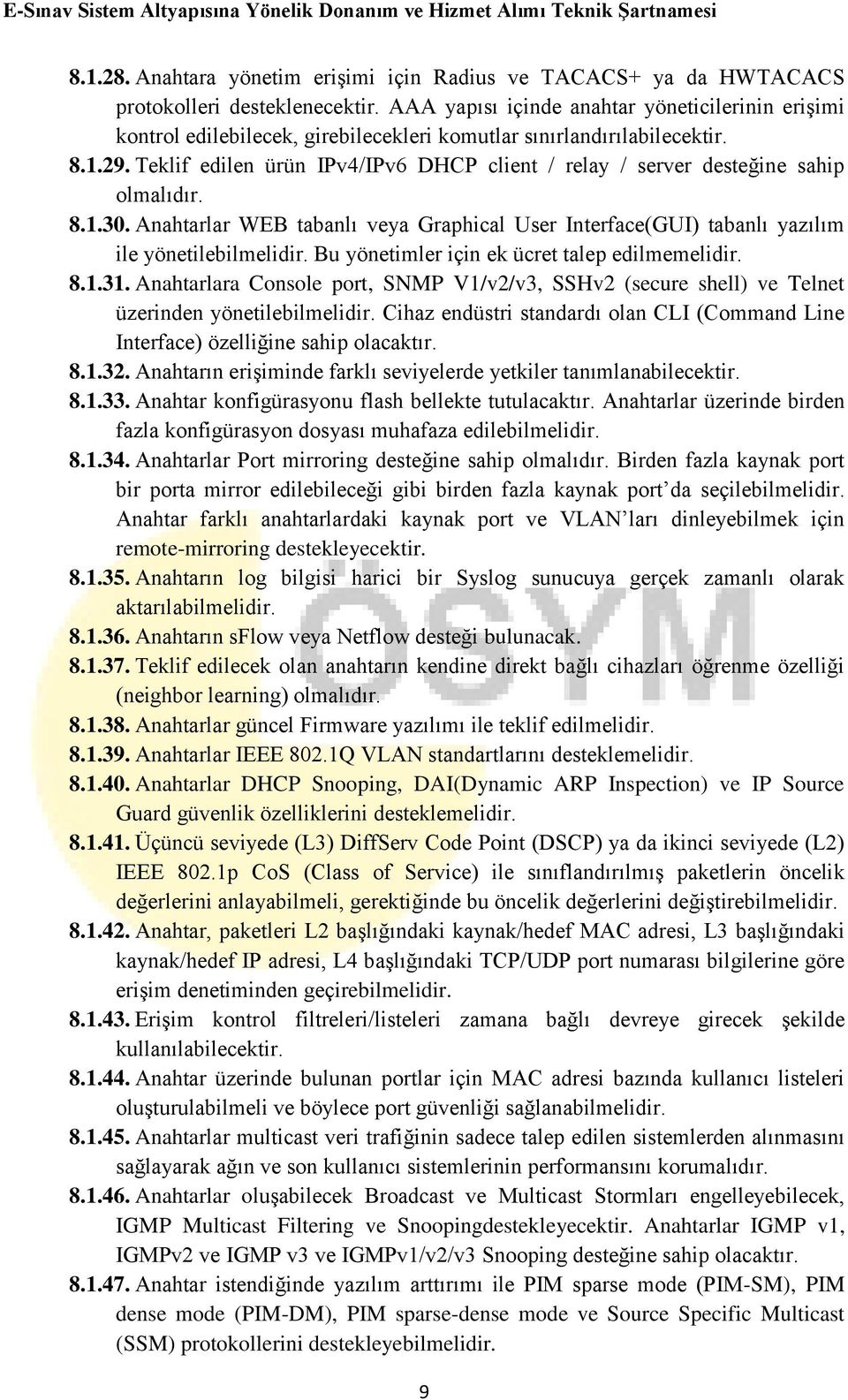 Teklif edilen ürün IPv4/IPv6 DHCP client / relay / server desteğine sahip olmalıdır. 8.1.30. Anahtarlar WEB tabanlı veya Graphical User Interface(GUI) tabanlı yazılım ile yönetilebilmelidir.