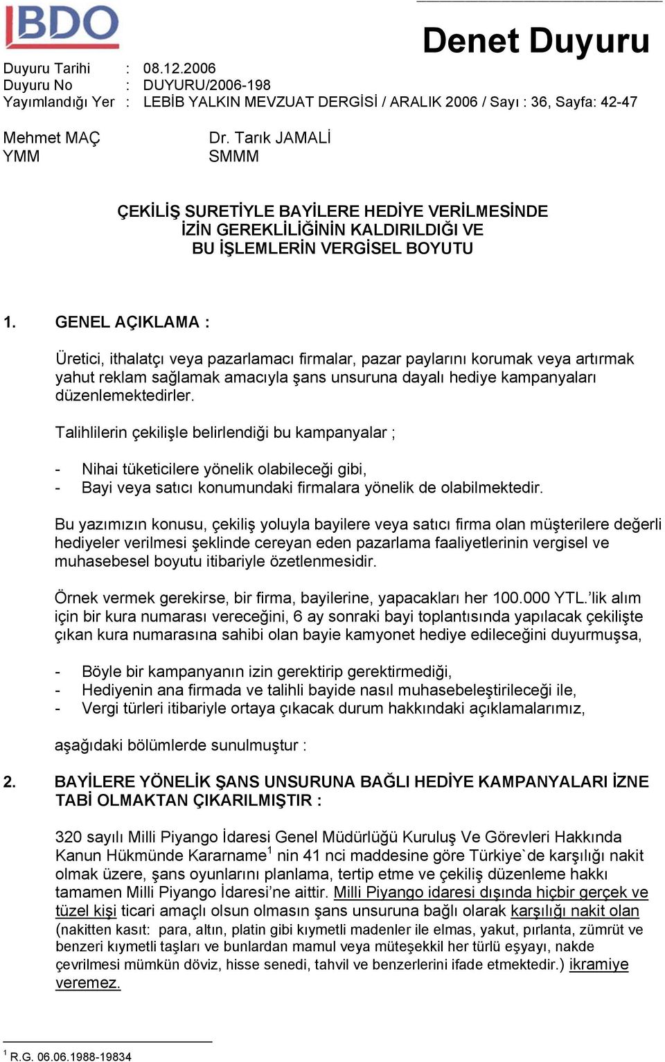 GENEL AÇIKLAMA : Üretici, ithalatçı veya pazarlamacı firmalar, pazar paylarını korumak veya artırmak yahut reklam sağlamak amacıyla şans unsuruna dayalı hediye kampanyaları düzenlemektedirler.