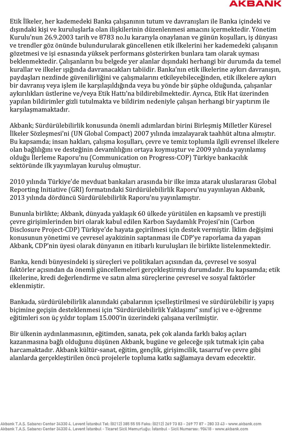 lu kararıyla onaylanan ve günün koşulları, iş dünyası ve trendler göz önünde bulundurularak güncellenen etik ilkelerini her kademedeki çalışanın gözetmesi ve işi esnasında yüksek performans