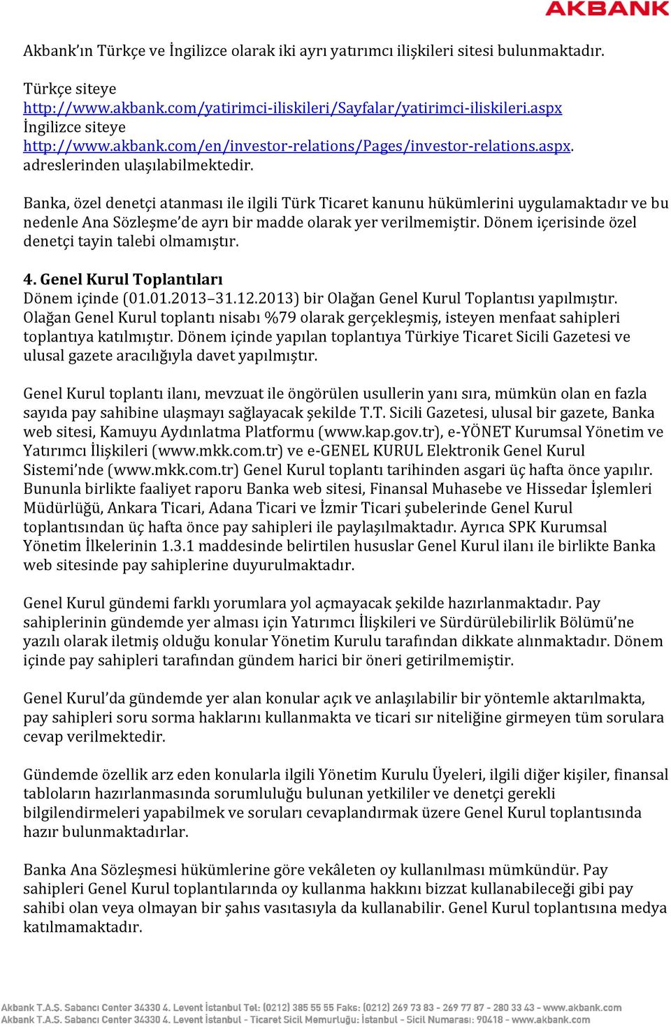 Banka, özel denetçi atanması ile ilgili Türk Ticaret kanunu hükümlerini uygulamaktadır ve bu nedenle Ana Sözleşme de ayrı bir madde olarak yer verilmemiştir.