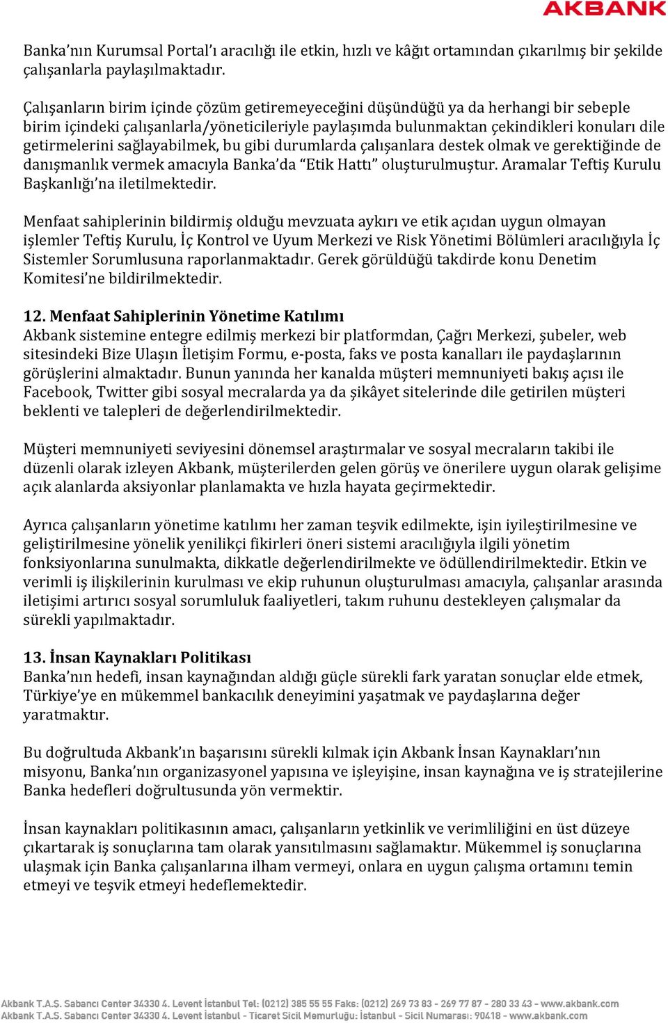 sağlayabilmek, bu gibi durumlarda çalışanlara destek olmak ve gerektiğinde de danışmanlık vermek amacıyla Banka da Etik Hattı oluşturulmuştur. Aramalar Teftiş Kurulu Başkanlığı na iletilmektedir.