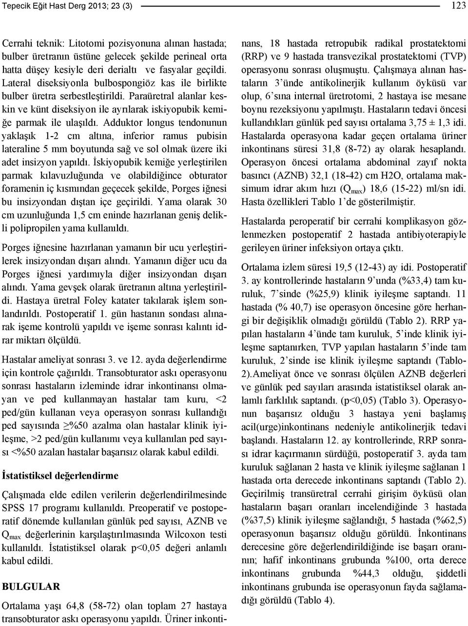 Adduktor longus tendonunun yaklaşık 1-2 cm altına, inferior ramus pubisin lateraline 5 mm boyutunda sağ ve sol olmak üzere iki adet insizyon yapıldı.