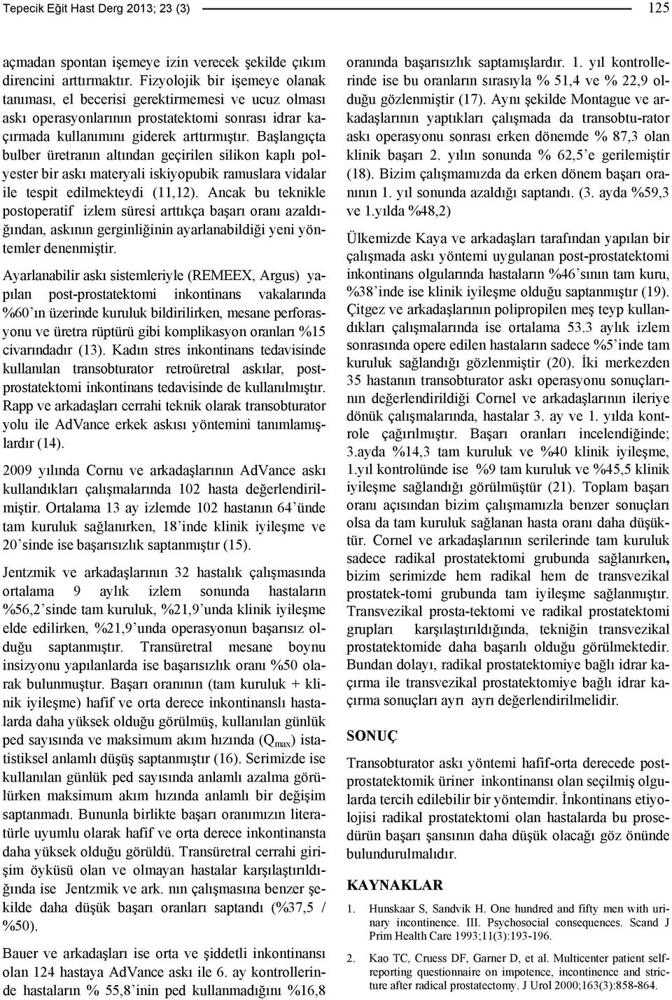 Başlangıçta bulber üretranın altından geçirilen silikon kaplı polyester bir askı materyali iskiyopubik ramuslara vidalar ile tespit edilmekteydi (11,12).