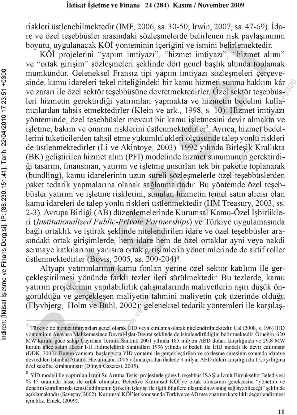 KÖİ projelerini yapım imtiyazı, hizmet imtiyazı, hizmet alımı ve ortak girişim sözleşmeleri şeklinde dört genel başlık altında toplamak mümkündür.