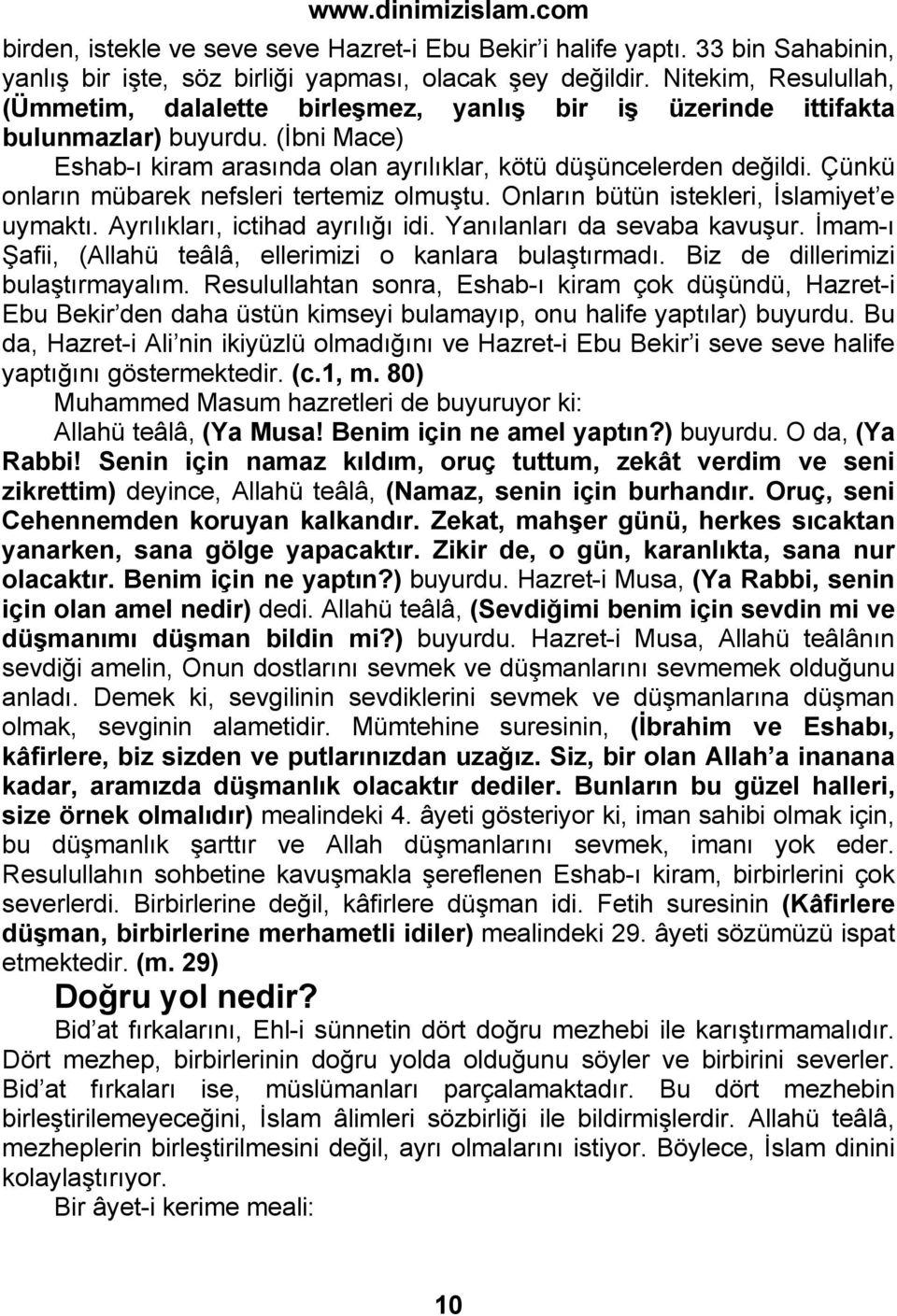 Çünkü onların mübarek nefsleri tertemiz olmuştu. Onların bütün istekleri, İslamiyet e uymaktı. Ayrılıkları, ictihad ayrılığı idi. Yanılanları da sevaba kavuşur.