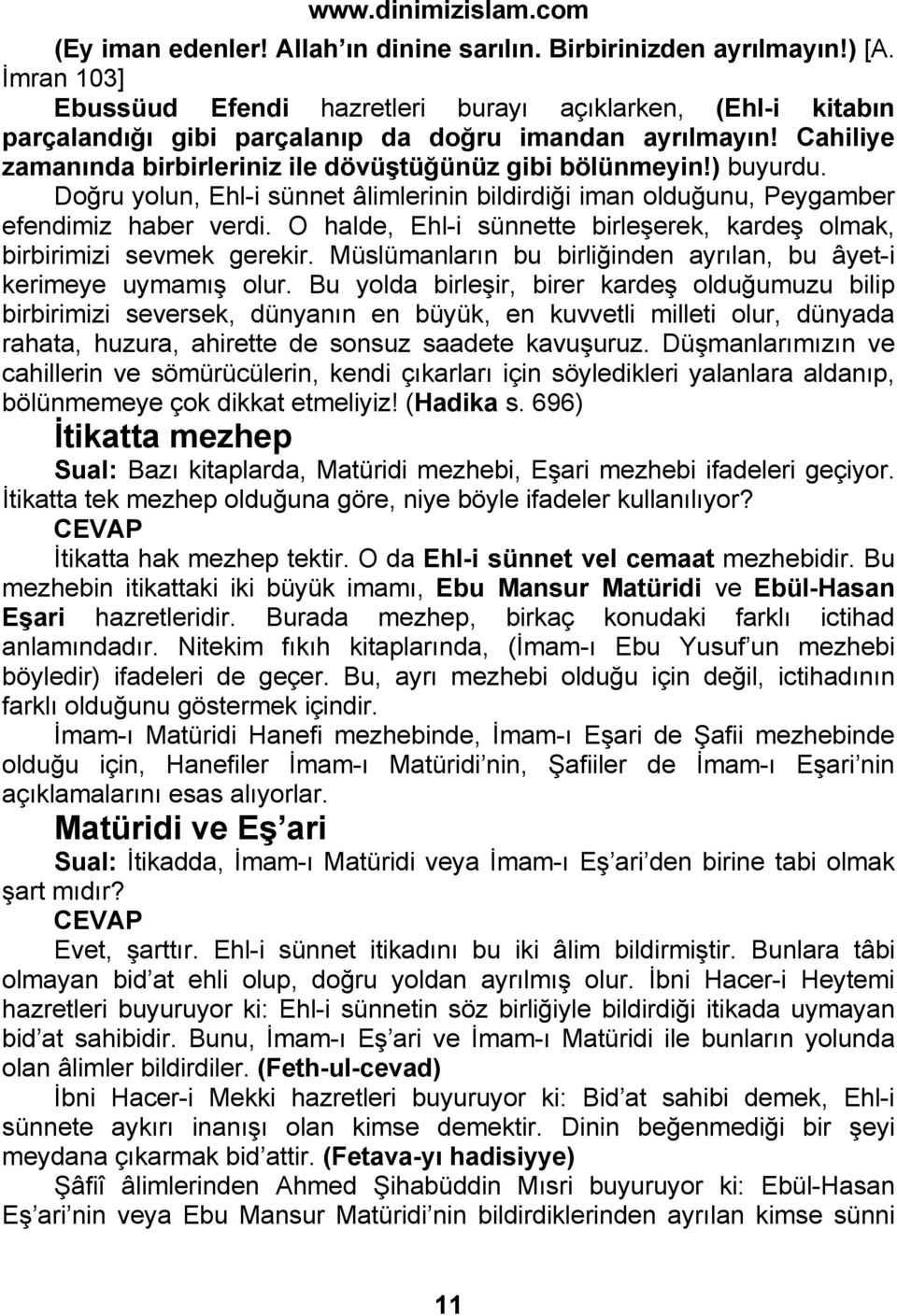 ) buyurdu. Doğru yolun, Ehl-i sünnet âlimlerinin bildirdiği iman olduğunu, Peygamber efendimiz haber verdi. O halde, Ehl-i sünnette birleşerek, kardeş olmak, birbirimizi sevmek gerekir.