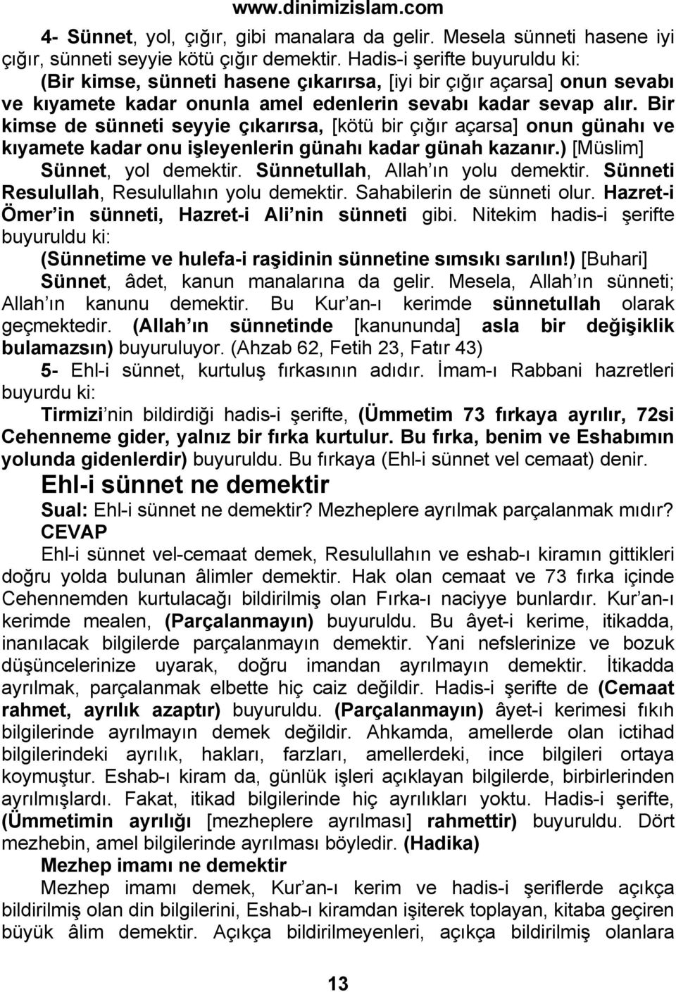 Bir kimse de sünneti seyyie çıkarırsa, [kötü bir çığır açarsa] onun günahı ve kıyamete kadar onu işleyenlerin günahı kadar günah kazanır.) [Müslim] Sünnet, yol demektir.