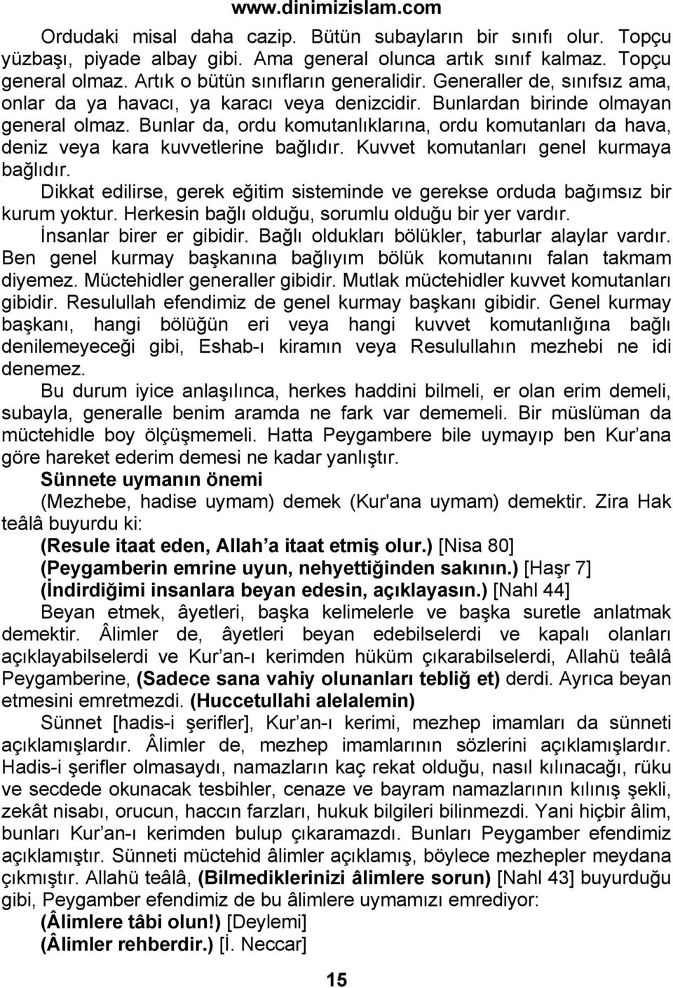 Bunlar da, ordu komutanlıklarına, ordu komutanları da hava, deniz veya kara kuvvetlerine bağlıdır. Kuvvet komutanları genel kurmaya bağlıdır.