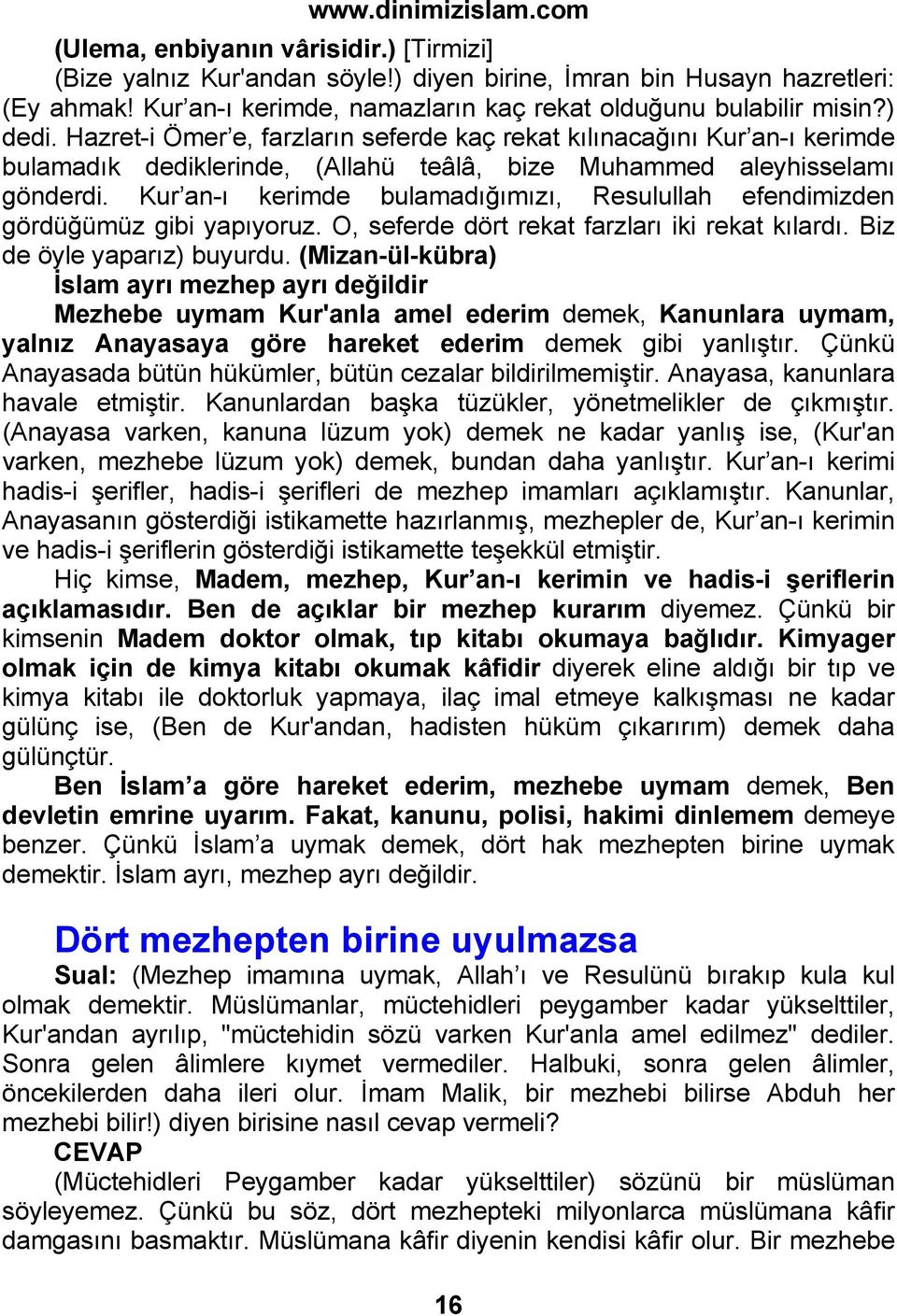 Kur an-ı kerimde bulamadığımızı, Resulullah efendimizden gördüğümüz gibi yapıyoruz. O, seferde dört rekat farzları iki rekat kılardı. Biz de öyle yaparız) buyurdu.