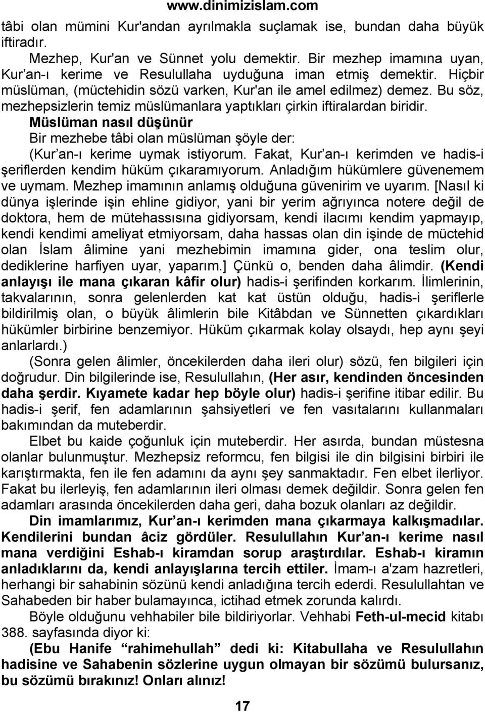 Bu söz, mezhepsizlerin temiz müslümanlara yaptıkları çirkin iftiralardan biridir. Müslüman nasıl düşünür Bir mezhebe tâbi olan müslüman şöyle der: (Kur an-ı kerime uymak istiyorum.