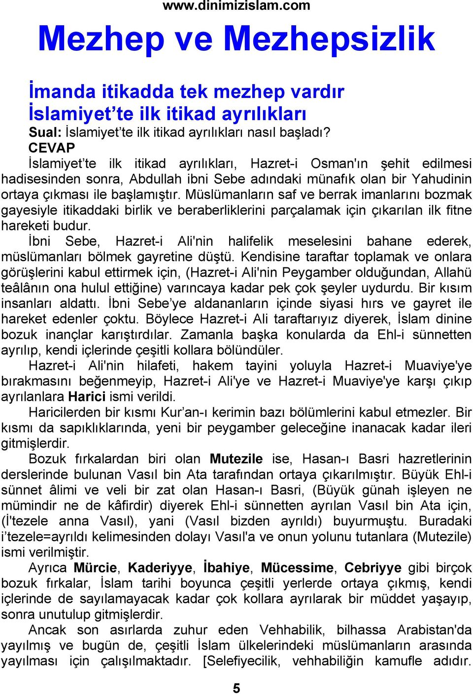 Müslümanların saf ve berrak imanlarını bozmak gayesiyle itikaddaki birlik ve beraberliklerini parçalamak için çıkarılan ilk fitne hareketi budur.