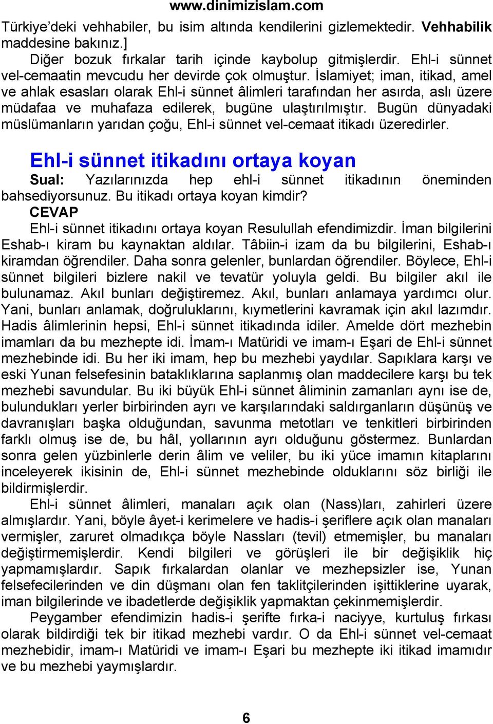 İslamiyet; iman, itikad, amel ve ahlak esasları olarak Ehl-i sünnet âlimleri tarafından her asırda, aslı üzere müdafaa ve muhafaza edilerek, bugüne ulaştırılmıştır.