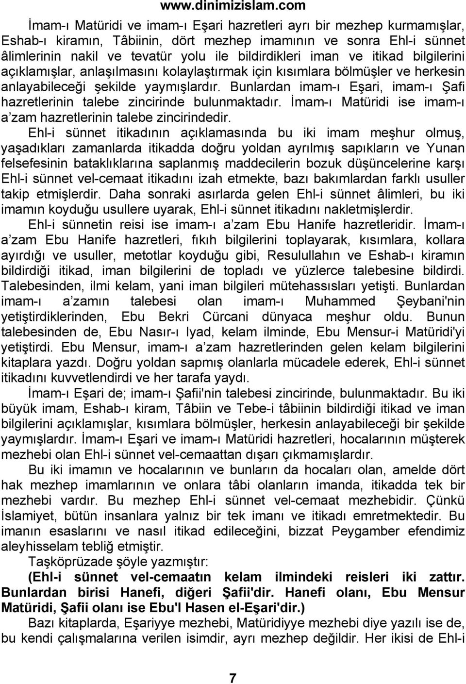 Bunlardan imam-ı Eşari, imam-ı Şafi hazretlerinin talebe zincirinde bulunmaktadır. İmam-ı Matüridi ise imam-ı a zam hazretlerinin talebe zincirindedir.