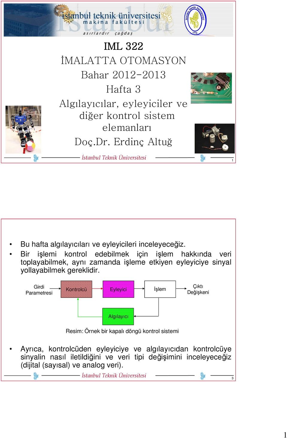 Bir işlemi kontrol edebilmek için işlem hakkında veri toplayabilmek, aynı zamanda işleme etkiyen eyleyiciye sinyal yollayabilmek gereklidir.