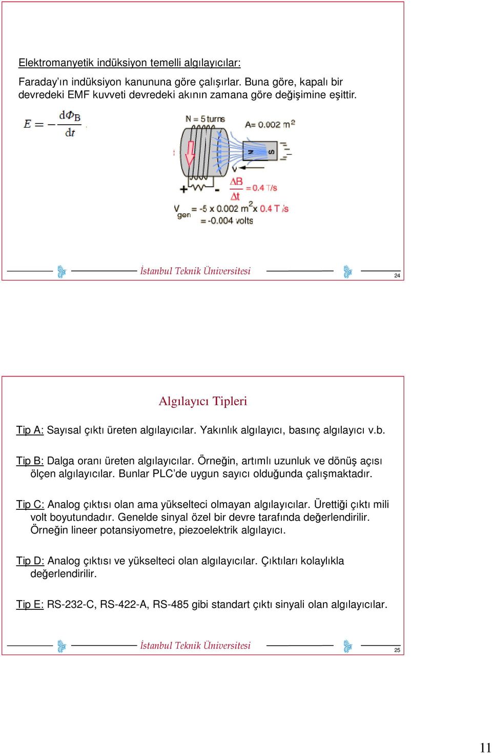 Örneğin, artımlı uzunluk ve dönüş açısı ölçen algılayıcılar. Bunlar PLC de uygun sayıcı olduğunda çalışmaktadır. Tip C: Analog çıktısı olan ama yükselteci olmayan algılayıcılar.