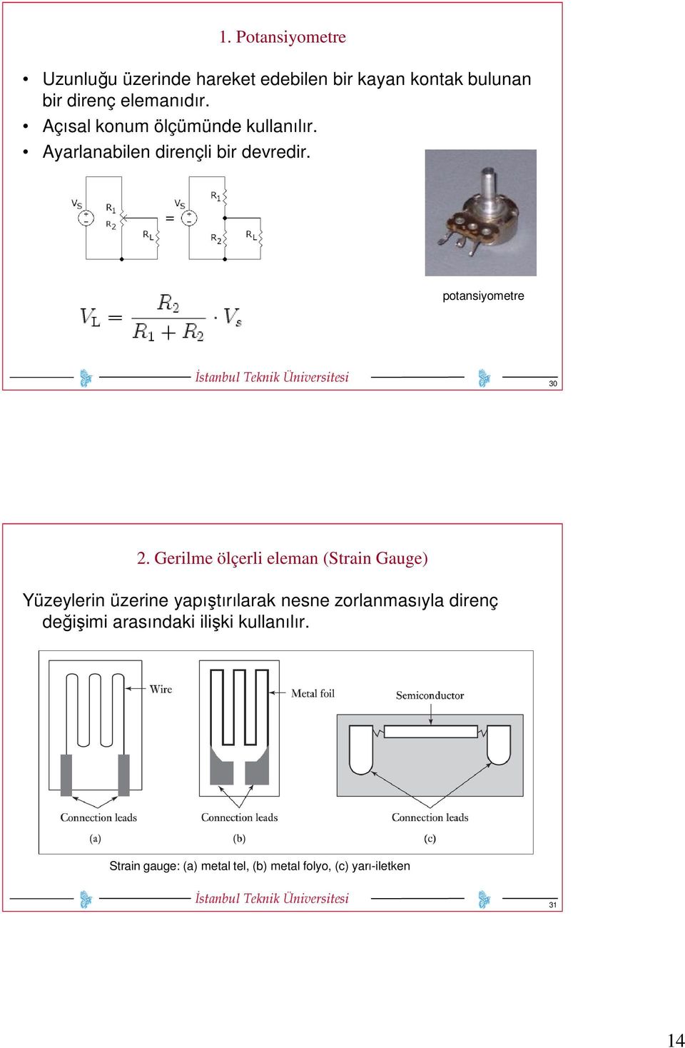 Gerilme ölçerli eleman (Strain Gauge) Yüzeylerin üzerine yapıştırılarak nesne zorlanmasıyla direnç