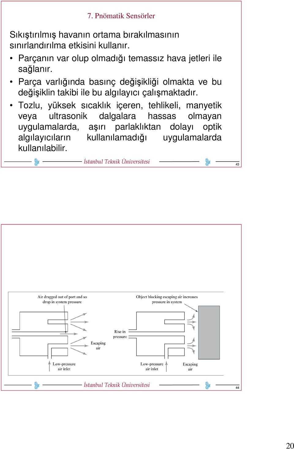 Parça varlığında basınç değişikliği olmakta ve bu değişiklin takibi ile bu algılayıcı çalışmaktadır.