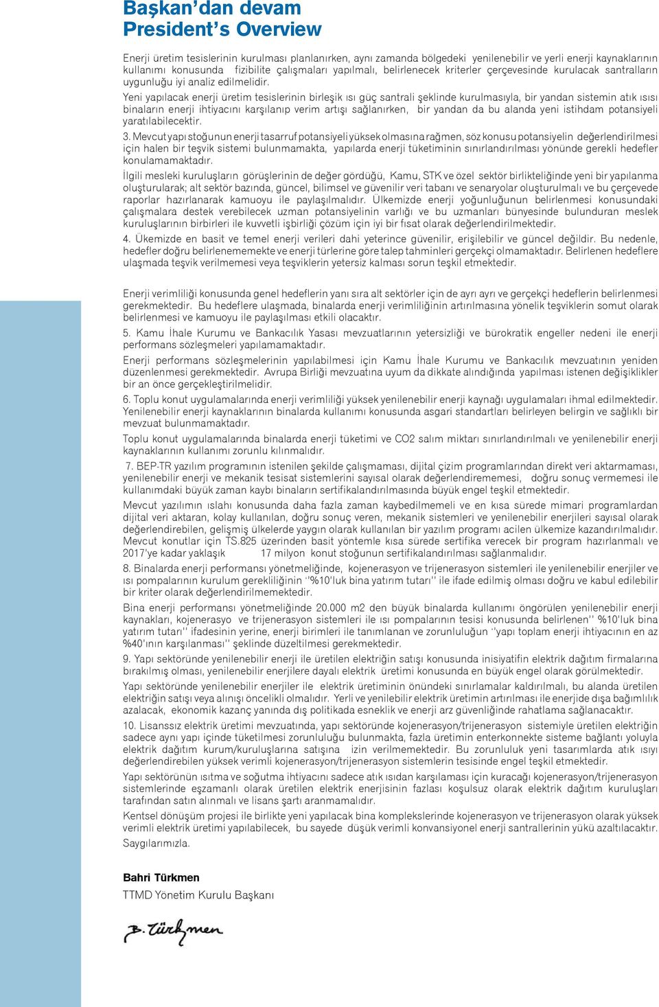 Yeni yapılacak enerji üretim tesislerinin birleşik ısı güç santrali şeklinde kurulmasıyla, bir yandan sistemin atık ısısı binaların enerji ihtiyacını karşılanıp verim artışı sağlanırken, bir yandan