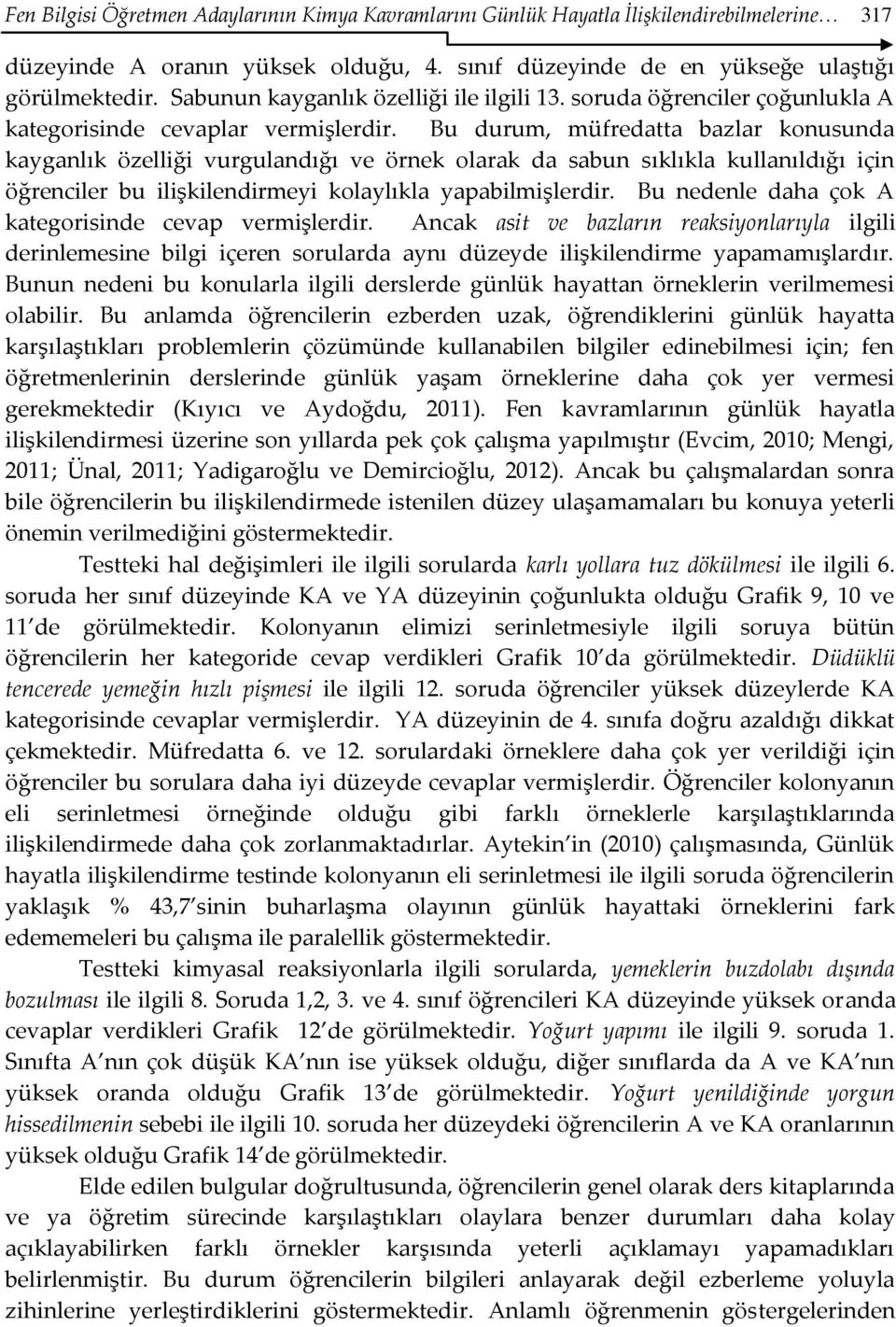 Bu durum, müfredatta bazlar konusunda kayganlık özelliği vurgulandığı ve örnek olarak da sabun sıklıkla kullanıldığı için öğrenciler bu ilişkilendirmeyi kolaylıkla yapabilmişlerdir.