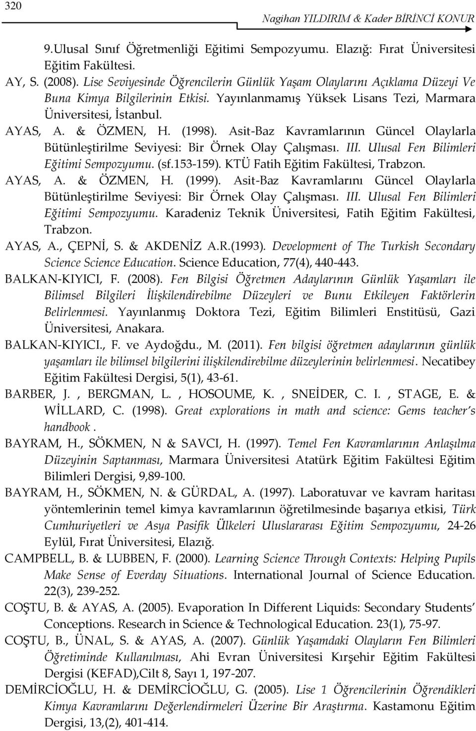 Asit-Baz Kavramlarının Güncel Olaylarla Bütünleştirilme Seviyesi: Bir Örnek Olay Çalışması. III. Ulusal Fen Bilimleri Eğitimi Sempozyumu. (sf.153-159). KTÜ Fatih Eğitim Fakültesi, Trabzon. AYAS, A.